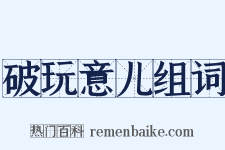 破玩意儿组词是什么意思的图片